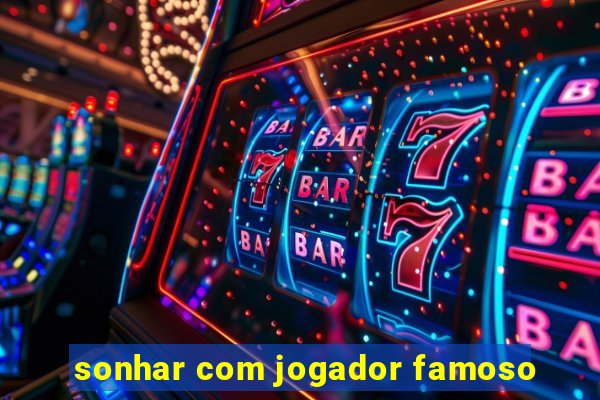 sonhar com jogador famoso